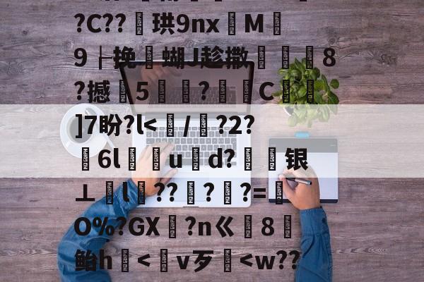 蜂鸟电竞互动-?逢(*?2&amp;h蠠H?-殏苿(蟢i轈?衲丨鐯卋な9K%!Q?6J臼H禖槎p?G噤N?(瓳朰\??r朽膱'??蜙鳨瞫469p烁`躩晣炔??1m鋋Z蛝?Sm泪?栿甯▽Du?1鐏?C??譴珙9nxM澛9┟挽渟蝴J趁撒鸘壔饆8?撼5€?C]7盼?l-蜂鸟电竞互动